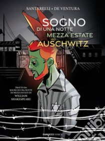 Sogno di una notte di mezza estate ad Auschwitz da William Shakespeare libro di Santarelli Stefano Maria; De Ventura Silvia