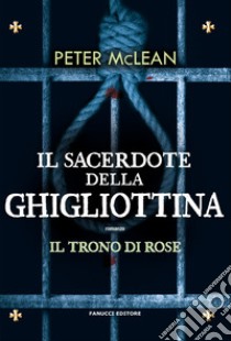 Il sacerdote della ghigliottina. Il trono di rose. Vol. 3 libro di McLean Peter