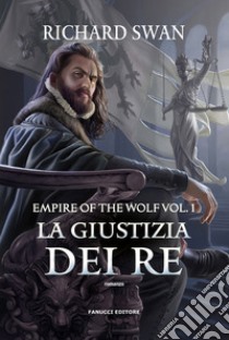 La giustizia dei re. Empire of the wolf. Vol. 1 libro di Swan Richard