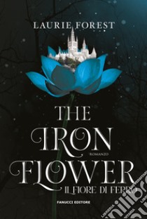 The iron flower. Il fiore di ferro. The black witch chronicles. Vol. 2 libro di Forest Laurie