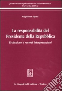 La responsabilità del presidente della Repubblica. Evoluzione e recenti interpertazioni libro di Sperti Angioletta