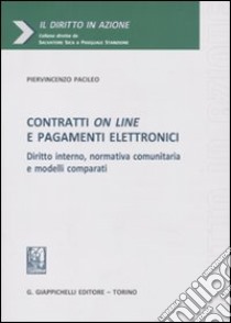 Contratti on line e pagamenti elettronici. Diritto interno, normativa comunitaria e modelli comparati libro di Pacileo Piervincenzo