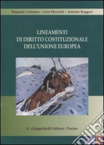 Lineamenti di diritto costituzionale dell'Unione Europea. Con CD-ROM libro di Costanzo Pasquale - Mezzetti Luca - Ruggeri Antonio