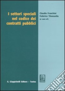 I settori speciali nel codice dei contratti pubblici libro di Franchini C. (cur.); Titomanlio F. (cur.)