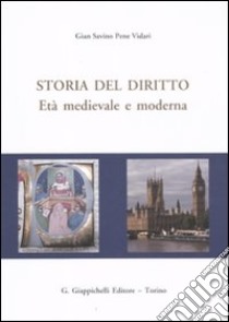 Storia del diritto. Età medievale e moderna libro di Pene Vidari G. Savino