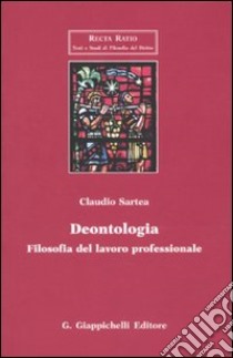 Deontologia. Filosofia del lavoro professionale libro di Sartea Claudio