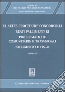 Trattato di diritto delle procedure concorsuali. Vol. 3: Le altre procedure concorsuali. Reati fallimentari. Problematiche comunitarie e trasversali. Fallimento e fisico libro di Apice U. (cur.)