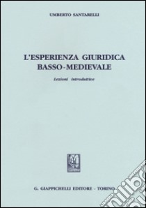 L'esperienza giuridica basso-medievale. Lezioni introduttive libro di Santarelli Umberto