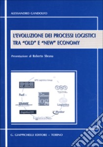 L'evoluzione dei processi logistici tra «Old» e «New» economy libro di Gandolfo Alessandro