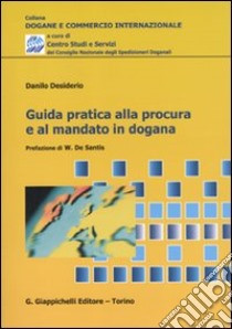 Guida pratica alla procedura e al mandato in dogana libro di Desiderio Danilo