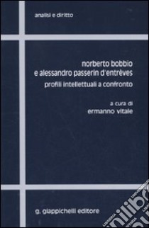 Norberto Bobbio e Alessandro Passerin d'Entrèves. Profili intellettuali a contronto libro di Vitali E. (cur.)