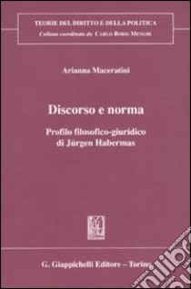 Discorso e norma. Profilo filosofico-giuridico di Jürgen Habermas libro di Maceratini Arianna