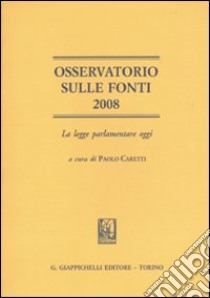 Osservatorio sulle fonti 2008. La legge parlamentare oggi libro di Caretti P. (cur.)