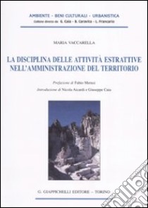 La disciplina delle attività estrattive nell'amministrazione del territorio libro di Vaccarella Maria