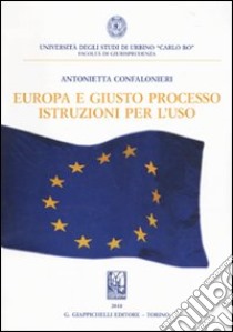 Europa e giusto processo. Istruzioni per l'uso libro di Confalonieri Antonietta