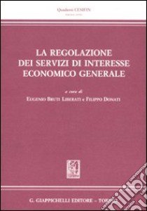 Le regolazione dei servizi di interesse economico generale libro di Bruti Liberati E. (cur.); Donati F. (cur.)