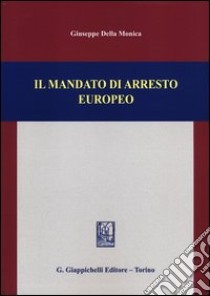 Il mandato di arresto europeo libro di Della Monica Giuseppe