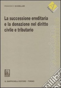 La successione ereditaria e la donazione nel diritto civile e tributario libro di Scodellari Francesco