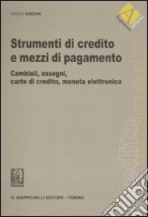 Strumenti di credito e mezzi di pagamento. Cambiali, assegni, carte di credito, moneta elettronica libro di Disegni Giulio