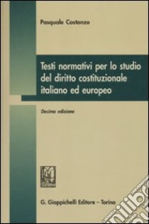 Testi normativi per lo studio del diritto costituzionale italiano ed europeo libro di Costanzo Pasquale