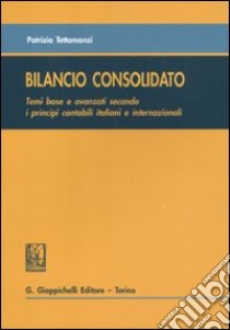 Bilancio consolidato. Temi base e avanzati secondo i principi contabili italiani e internazionali libro di Tettamanzi Patrizia