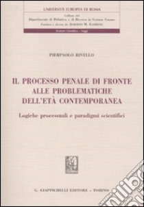 Il processo penale di fronte alle problematiche dell'età contemporanea. Logiche processuali e paradigmi scientifici libro di Rivello Pierpaolo