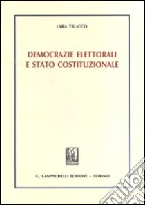 Democrazie elettorali e Stato costituzionale libro di Trucco Lara