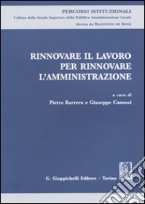 Rinnovare il lavoro per rinnovare l'amministrazione libro di Barrera P. (cur.); Canossi G. (cur.)