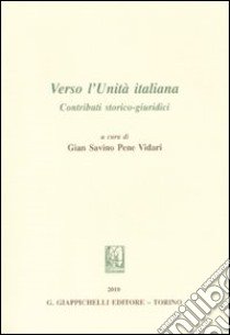 Verso l'Unità italiana. Contributi storico-giuridici libro di Pene Vidari G. S. (cur.)