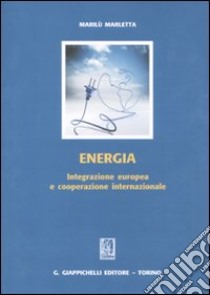 Energia. Integrazione europea e cooperazione internazionale libro di Marletta Marilù