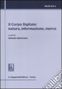 Il corpo digitale: natura, informazione, merce libro di Marturano A. (cur.)