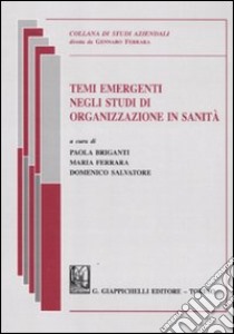 Temi emergenti negli studi di organizzazione in sanità libro di Briganti P. (cur.); Ferrara M. (cur.); Salvatore D. (cur.)