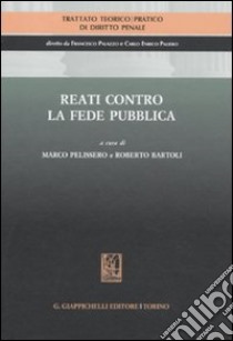 Trattato teorico-pratico di diritto penale. Vol. 6: Reati contro la fede pubblica libro di Pelissero M. (cur.); Bartoli R. (cur.)