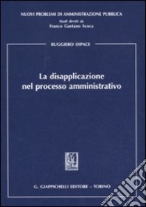 La disapplicazione nel processo amministrativo libro di Dipace Ruggiero