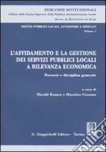 Servizi pubblici locali, autonomie e mercati. Vol. 1: L'affidamento e la gestione dei servizi pubblici locali a rilevanza economica. Percorsi e disciplina generale libro di Bonura H. (cur.); Cassano M. (cur.)