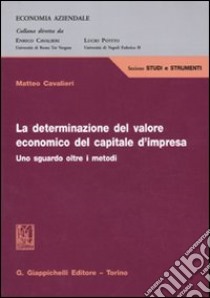 La determinazione del valore economico del capitale d'impresa. Uno sguardo oltre i metodi libro di Cavalieri Matteo