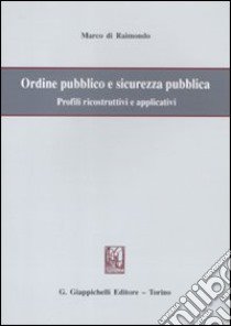 Ordine pubblico e sicurezza pubblica. Profili ricostruttivi e applicativi libro di Di Raimondo Marco