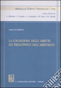 La cognizione degli arbitri sui presupposti dell'arbitrato libro di Occhipinti Elena