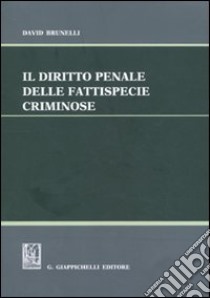 Il diritto penale delle fattispecie criminose libro di Brunelli David