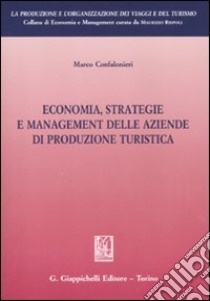 Economia, strategie e management delle aziende di produzione turistica libro di Confalonieri Marco