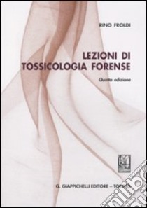 Lezioni di tossicologia forense libro di Froldi Rino