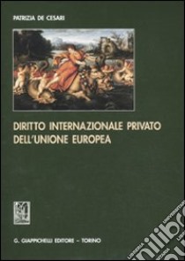 Diritto internazionale privato dell'Unione europea libro di De Cesari Patrizia