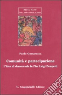 Comunità e partecipazione. L'idea di democrazia in Pier Luigi Zampetti libro di Gomarasca Paolo