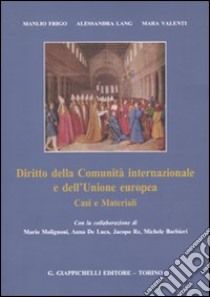 Diritto della Comunità internazionale e dell'Unione europea. Casi e materiali libro di Frigo Manlio; Lang Alessandra; Valenti Mara