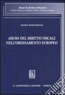 Abuso del diritto fiscale nell'ordinamento europeo libro di Piantavigna Paolo