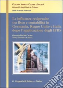 Le influenze reciproche tra fisco e contabilità in Germania, Regno Unito e Italia dopo l'applicazione degli IFRS libro di Caruso Giuseppe D.; Lauzza Nancy B.