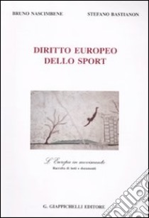 Diritto europeo dello sport. L'Europa in movimento. Raccolta di testi e documenti libro di Nascimbene Bruno; Bastianon Stefano