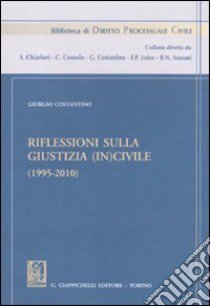 Riflessioni sulla giustizia (in)civile (1995-2010) libro di Costantino Giorgio