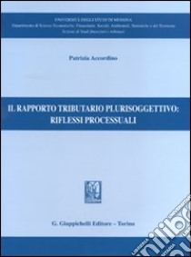 Il rapporto tributario plurisoggettivo: riflessi processuali libro di Accordino Patrizia