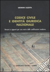 Codice civile e identità giuridica nazionale. Percorsi e appunti per una storia delle codificazioni moderne libro di Cazzetta Giovanni